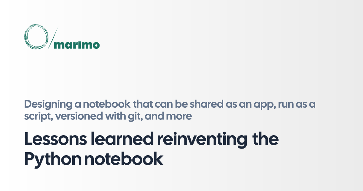 Lessons learned reinventing the Python notebook (14 minute read)