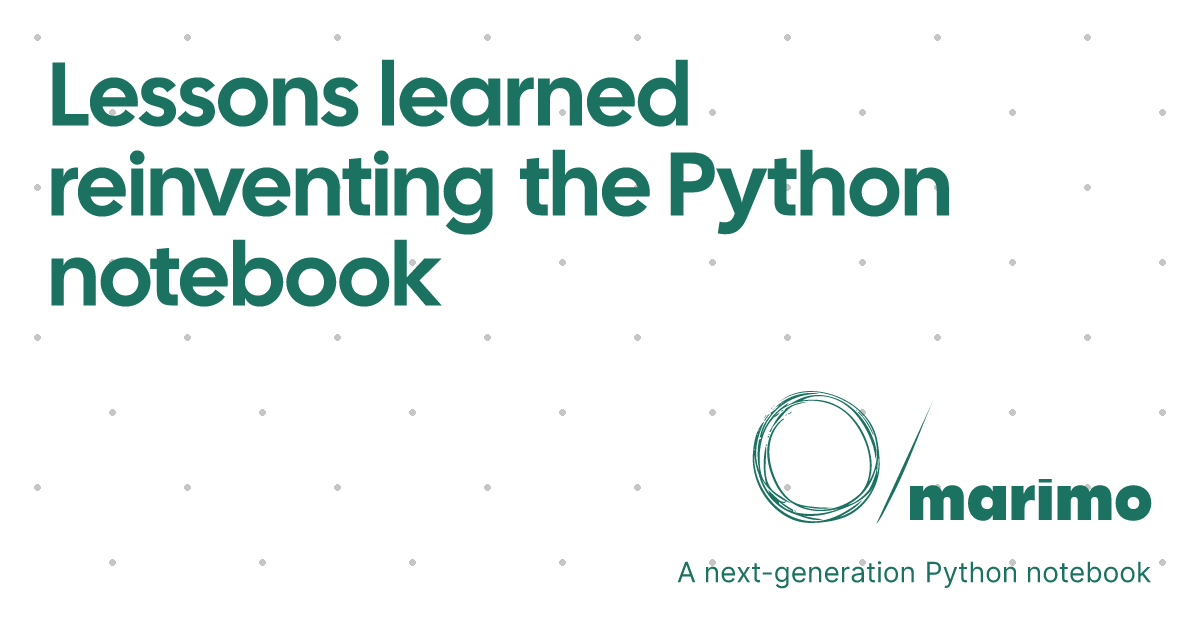 Lessons learned reinventing the Python notebook (14 minute read)