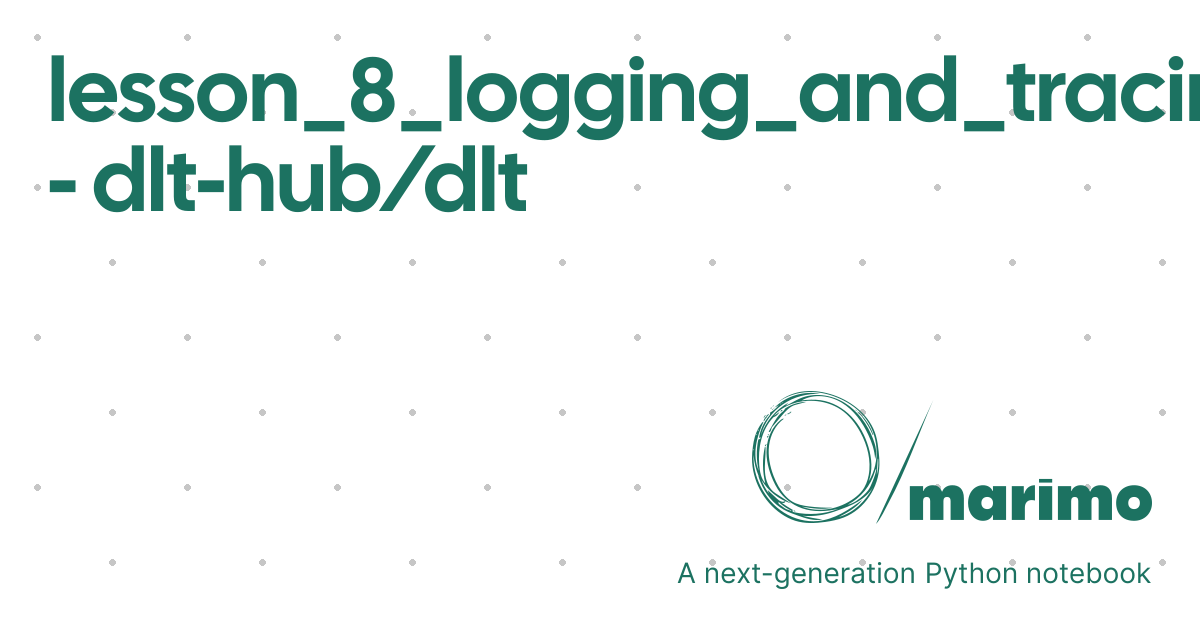 lesson_8_logging_and_tracing - dlt-hub/dlt | marimo